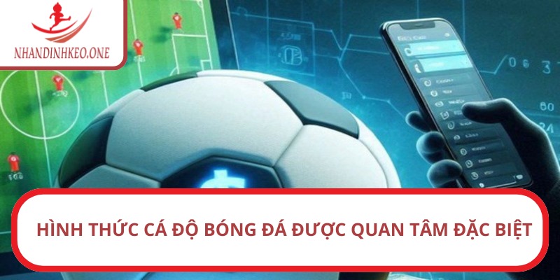 Cách cá độ bóng đá luôn thắng - Bí quyết từ chuyên gia 1 Hình thức cá độ bóng đá được quan tâm đặc biệt