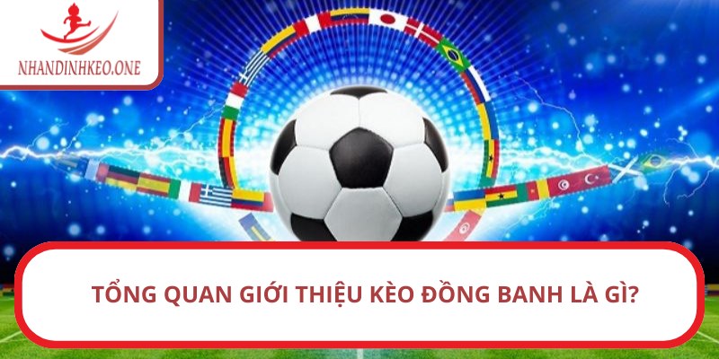 Tổng quan giới thiệu kèo đồng banh là gì?