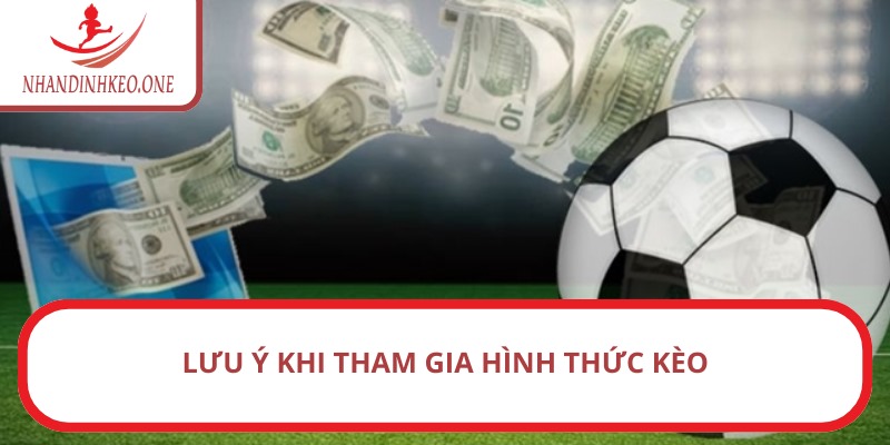 Lưu ý khi tham gia hình thức kèo