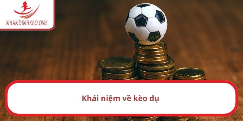 Khái niệm kèo dụ là gì?  