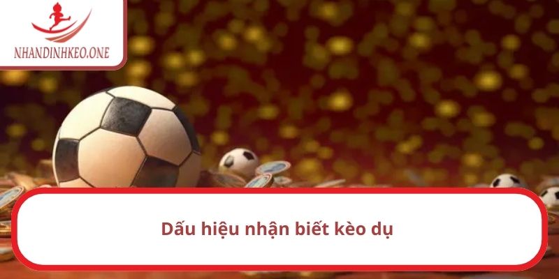 Dấu hiệu nhận biết kèo dụ 