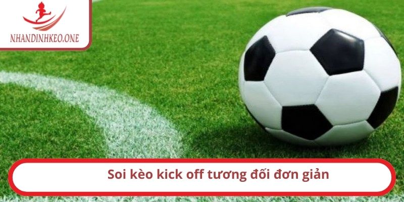 Soi kèo kick off tương đối đơn giản