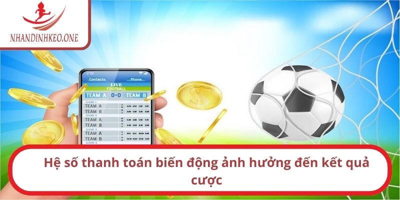Hệ số thanh toán biến động ảnh hưởng đến kết quả cược