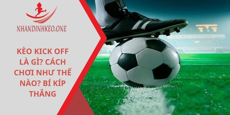 Kèo kick off là gì