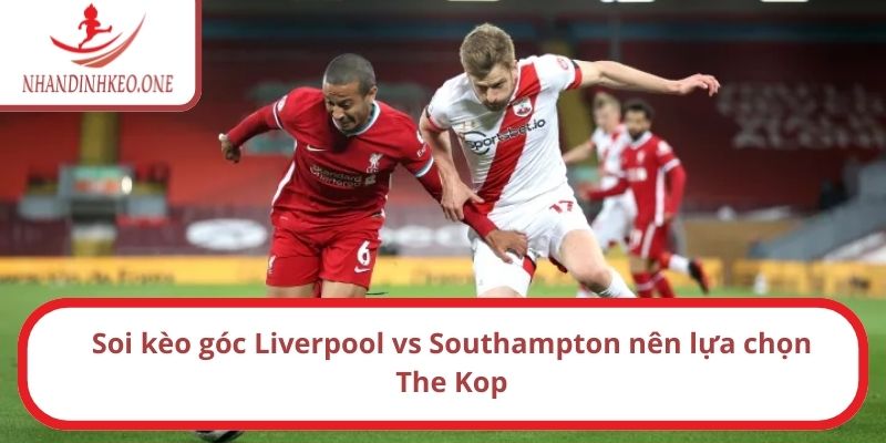 Soi kèo góc Liverpool vs Southampton, 22h ngày 08/03/2025 3 Soi kèo góc Liverpool vs Southampton nên lựa chọn The Kop
