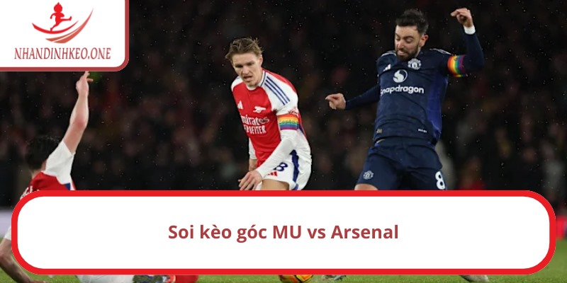 Soi kèo góc MU vs Arsenal, 23h30 ngày 09/03/2025 NHA 3 Nhận định và dự đoán kèo phạt góc MU vs Arsenal
