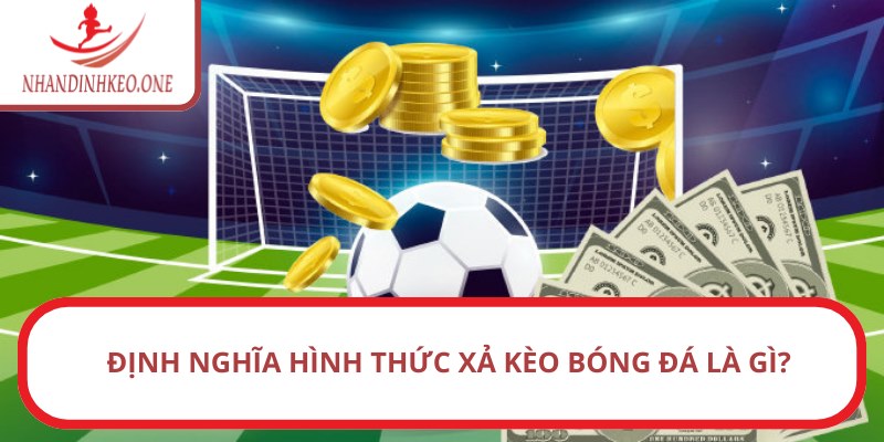 Xả kèo bóng đá là gì? Hướng dẫn cách thức áp dụng khi chơi 1 Định nghĩa hình thức xả kèo bóng đá là gì?