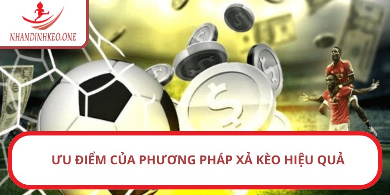 Xả kèo bóng đá là gì? Hướng dẫn cách thức áp dụng khi chơi 2 Ưu điểm của phương pháp xả kèo hiệu quả