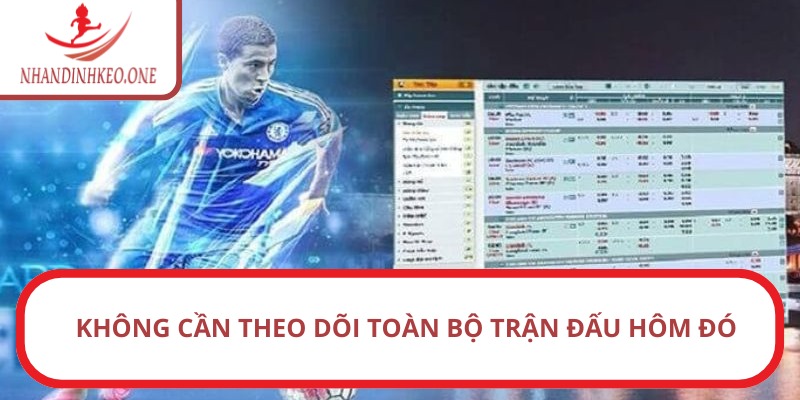 Xả kèo bóng đá là gì? Hướng dẫn cách thức áp dụng khi chơi 3 Không cần theo dõi toàn bộ trận đấu hôm đó